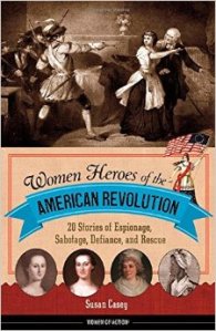 Women Heroes of the American Revolution: 20 Stories of Espionage, Sabotage, Defiance, and Rescue (Women of Action) 